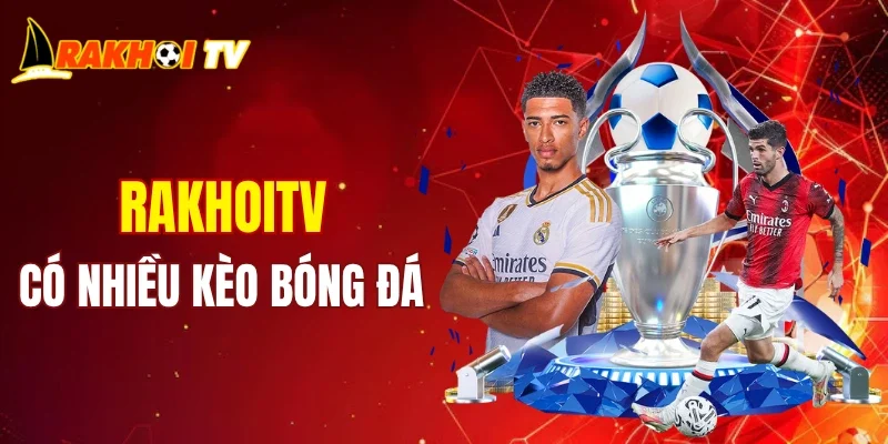 Đơn vị hiện cung cấp rất nhiều kèo túc cầu