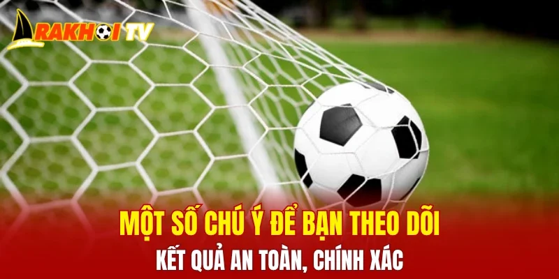 Một số chú ý để bạn theo dõi kết quả an toàn, chính xác