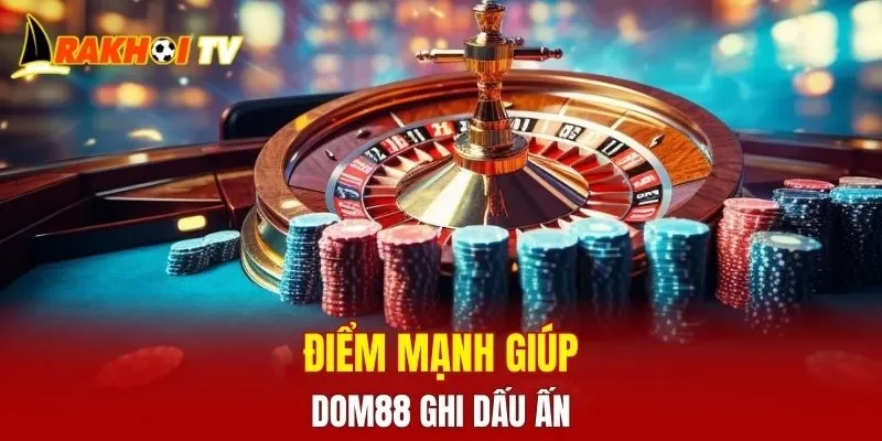 Điểm mạnh giúp DOM88 ghi dấu ấn