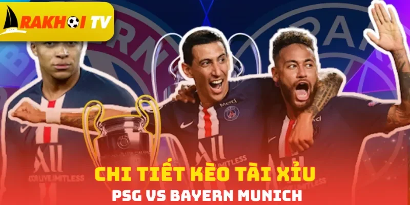 Chi tiết kèo Tài Xỉu PSG vs Bayern Munich