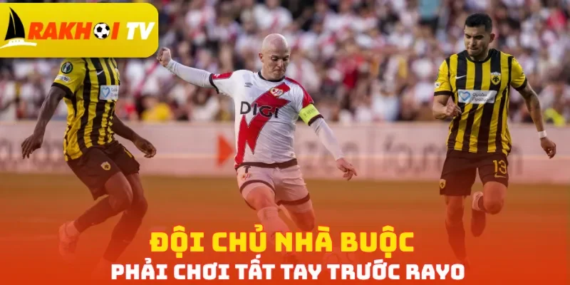 Đội chủ nhà buộc phải chơi tất tay trước Rayo