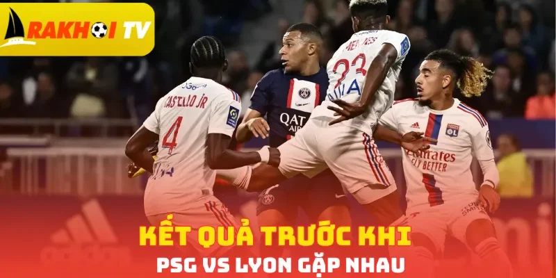 Kết quả trước khi PSG vs Lyon gặp nhau