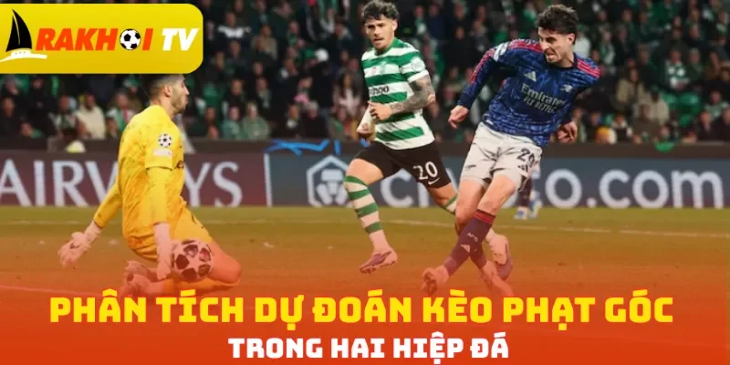 Phân tích dự đoán kèo phạt góc trong hai hiệp đá