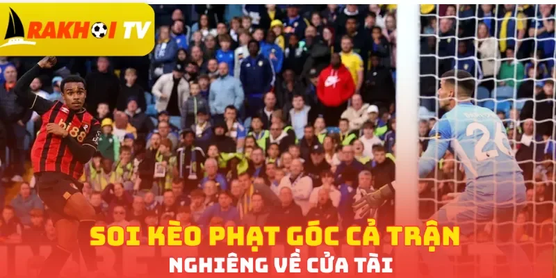Soi kèo phạt góc cả trận nghiêng về cửa Tài